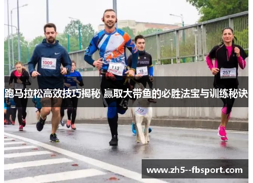 跑马拉松高效技巧揭秘 赢取大带鱼的必胜法宝与训练秘诀